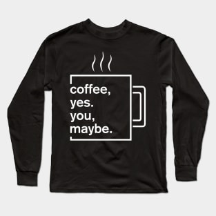 Coffee, yes. You, maybe Long Sleeve T-Shirt